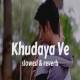 Khudaya Ve Slowed Reverb